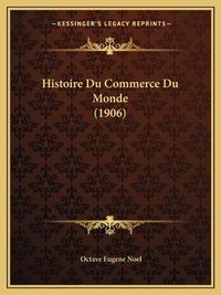 Cover image for Histoire Du Commerce Du Monde (1906)