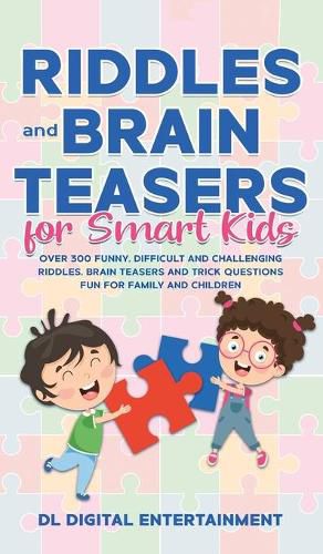 Cover image for Riddles and Brain Teasers for Smart Kids: Over 300 Funny, Difficult and Challenging Riddles, Brain Teasers and Trick Questions Fun for Family and Children