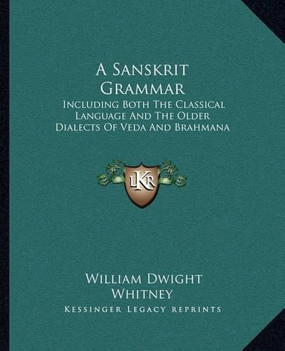 A Sanskrit Grammar: Including Both the Classical Language and the Older Dialects of Veda and Brahmana