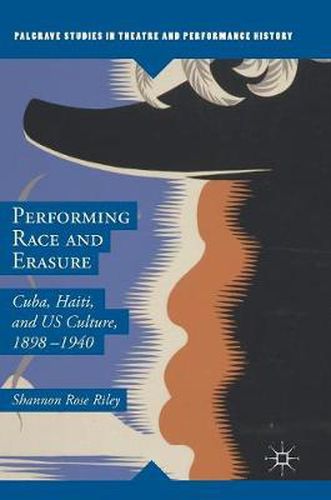 Cover image for Performing Race and Erasure: Cuba, Haiti, and US Culture, 1898-1940