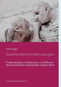 Cover image for Sauerlandische Lebenszeugen: Friedensarbeiter, Antifaschisten und Martyrer des kurkoelnischen Sauerlandes. Zweiter Band