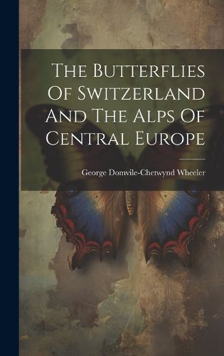 The Butterflies Of Switzerland And The Alps Of Central Europe