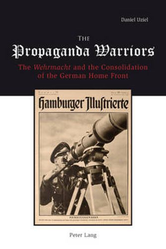 Cover image for The Propaganda Warriors: The Wehrmacht and the Consolidation of the German Home Front