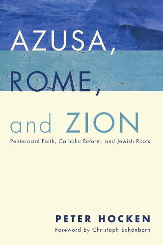 Cover image for Azusa, Rome, and Zion: Pentecostal Faith, Catholic Reform, and Jewish Roots