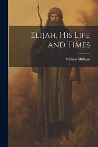 Cover image for Elijah, his Life and Times