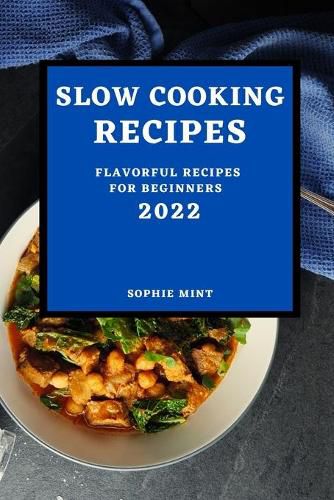 Slow Cooking Cookbook 2022: Flavorful Recipes for Beginners