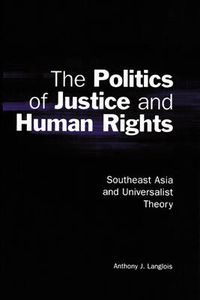 Cover image for The Politics of Justice and Human Rights: Southeast Asia and Universalist Theory