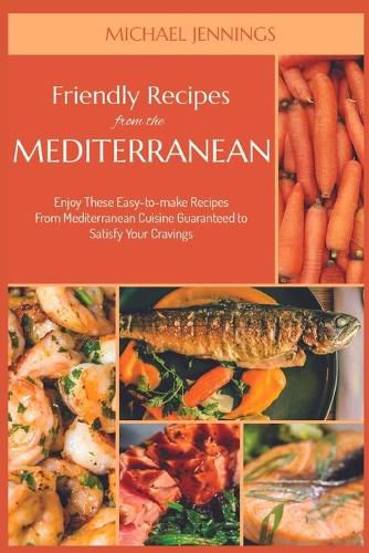 Cover image for Friendly Recipes from the Mediterranean: Enjoy These Easy-to-make Recipes From Mediterranean Cuisine Guaranteed to Satisfy Your Cravings