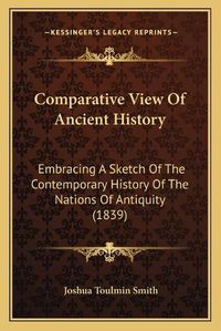 Cover image for Comparative View of Ancient History: Embracing a Sketch of the Contemporary History of the Nations of Antiquity (1839)