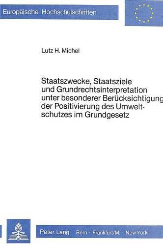 Cover image for Staatszwecke, Staatsziele Und Grundrechtsinterpretation Unter Besonderer Beruecksichtigung Der Positivierung Des Umweltschutzes Im Grundgesetz