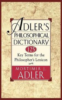Cover image for Adler's Philosophical Dictionary: 125 Key Terms for the Philosopher's Lexicon