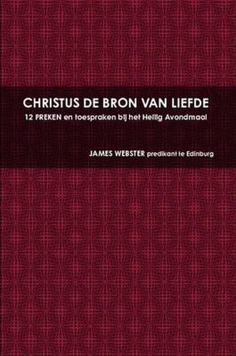 CHRISTUS DE BRON VAN LIEFDE, 12 PREKEN En Toespraken Bij Het Heilig Avondmaal