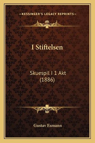 Cover image for I Stiftelsen: Skuespil I 1 Akt (1886)