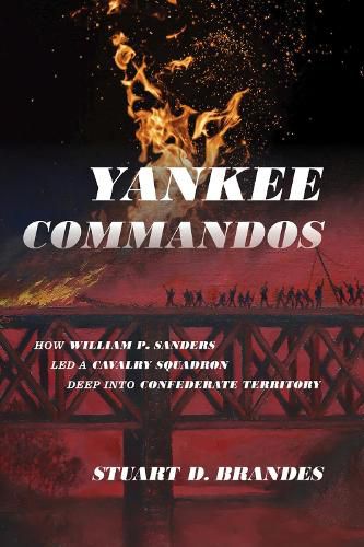 Cover image for Yankee Commandos: How William P. Sanders Led a Cavalry Squadron Deep Into Confederate Territory