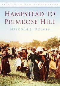 Cover image for Hampstead to Primrose Hill: Britain in Old Photographs