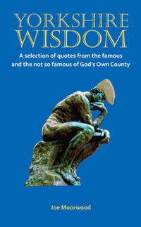 Cover image for Yorkshire Wisdom: A Selection of Quotes from the Famous and Not So Famous of God's Own Country