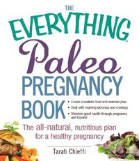 Cover image for The Everything Paleo Pregnancy Book: The All-Natural, Nutritious Plan for a Healthy Pregnancy