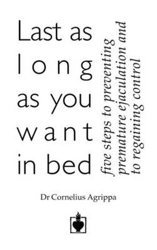 Cover image for Last as Long as You Want in Bed: Five Steps to Overcoming Premature Ejaculation