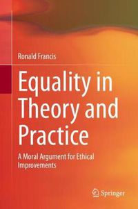 Cover image for Equality in Theory and Practice: A Moral Argument for Ethical Improvements