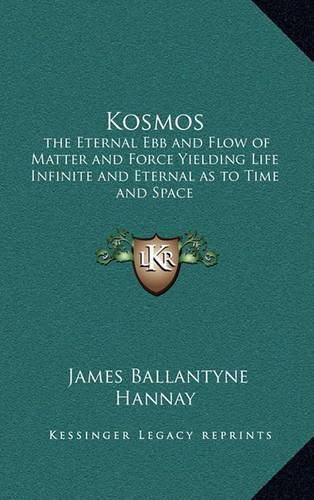 Cover image for Kosmos: The Eternal Ebb and Flow of Matter and Force Yielding Life Infinite and Eternal as to Time and Space