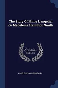 Cover image for The Story of Minie L'Angelier or Madeleine Hamilton Smith