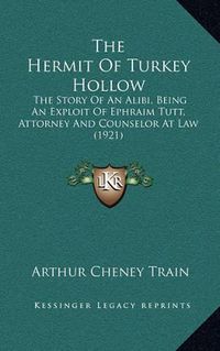 Cover image for The Hermit of Turkey Hollow: The Story of an Alibi, Being an Exploit of Ephraim Tutt, Attorney and Counselor at Law (1921)