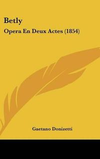 Cover image for Betly: Opera En Deux Actes (1854)