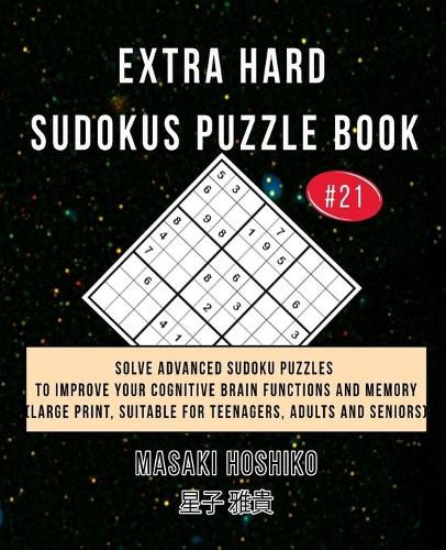 Cover image for Extra Hard Sudokus Puzzle Book #21: Solve Advanced Sudoku Puzzles To Improve Your Cognitive Brain Functions And Memory (Large Print, Suitable For Teenagers, Adults And Seniors)