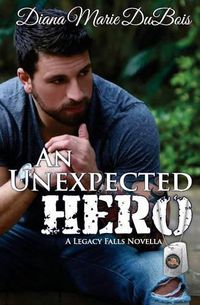 Cover image for An Unexpected Hero: A Legacy Falls Romance