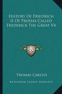 Cover image for History of Friedrich II of Prussia Called Frederick the Great V4