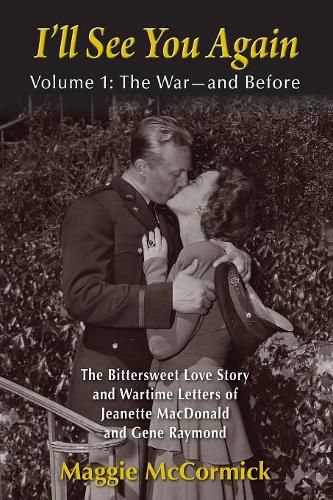 Cover image for I'll See You Again: The Bittersweet Love Story and Wartime Letters of Jeanette MacDonald and Gene Raymond: Volume 1: The War-and Before