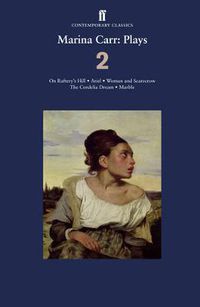 Cover image for Marina Carr: Plays 2: On Raftery's Hill; Ariel; Woman and Scarecrow; The Cordelia Dream; Marble