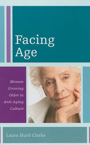 Facing Age: Women Growing Older in Anti-Aging Culture