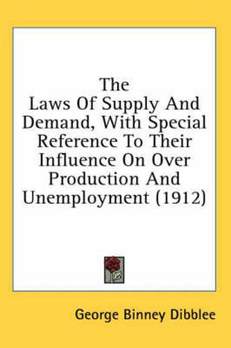 Cover image for The Laws of Supply and Demand, with Special Reference to Their Influence on Over Production and Unemployment (1912)