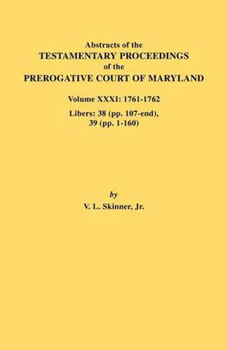 Cover image for Abstracts of the Testamentary Proceedings of the Prerogative Court of Maryland. Volume XXXI: 1761-1762. Libers: 38 (pp.107-end), 39 (pp. 1-160)