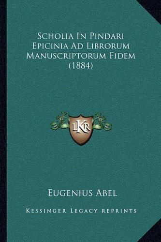 Cover image for Scholia in Pindari Epicinia Ad Librorum Manuscriptorum Fidemscholia in Pindari Epicinia Ad Librorum Manuscriptorum Fidem (1884) (1884)