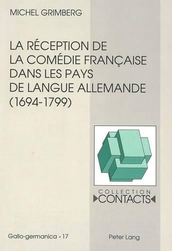 La Reception de La Comedie Francaise Dans Les Pays de Langue Allemande (1694-1799), Vue a Travers Les Traductions Et Leurs Prefaces