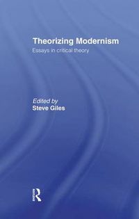 Cover image for Theorizing Modernisms: Essays in Critical Theory