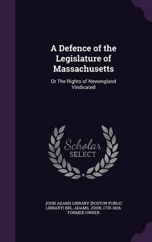 Cover image for A Defence of the Legislature of Massachusetts: Or the Rights of Newengland Vindicated
