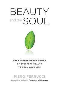 Cover image for Beauty and the Soul: The Extraordinary Power of Everyday Beauty to Heal Your Life