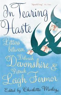 Cover image for In Tearing Haste: Letters Between Deborah Devonshire and Patrick Leigh Fermor