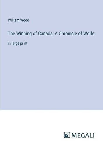 Cover image for The Winning of Canada; A Chronicle of Wolfe