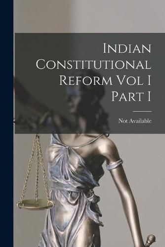 Cover image for Indian Constitutional Reform Vol I Part I