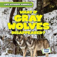 Cover image for What If Gray Wolves Disappeared?