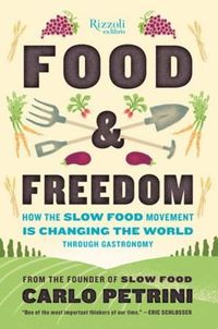 Cover image for Food & Freedom: How the Slow Food Movement Is Changing the World Through Gastronomy