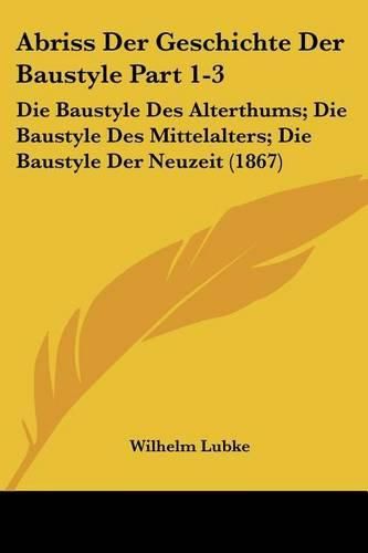 Cover image for Abriss Der Geschichte Der Baustyle Part 1-3: Die Baustyle Des Alterthums; Die Baustyle Des Mittelalters; Die Baustyle Der Neuzeit (1867)