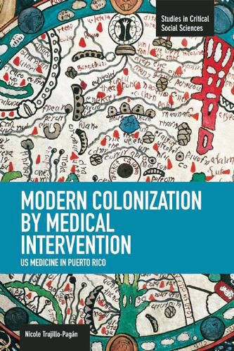 Cover image for Modern Colonization By Medical Intervention: U.s. Medicine In Puerto Rico: Studies in Critical Social Sciences, Volume 58