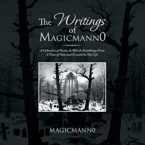 Cover image for The Writings of Magicmann0: A Collection of Poems as Well as Ramblings from a Time of Pain and Growth in My Life.