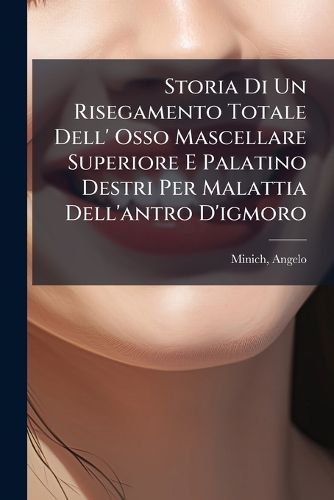 Cover image for Storia Di Un Risegamento Totale Dell' Osso Mascellare Superiore E Palatino Destri Per Malattia Dell'antro D'igmoro