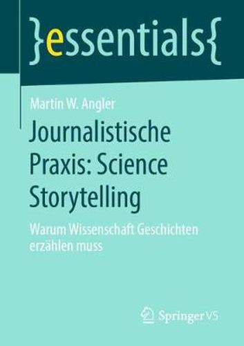 Cover image for Journalistische Praxis: Science Storytelling: Warum Wissenschaft Geschichten erzahlen muss